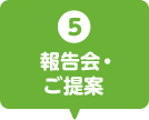 5 報告会・ご提案