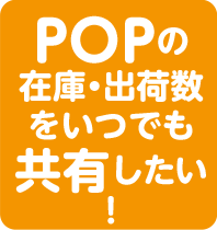 POPの在庫・出荷数をいつでも共有したい！